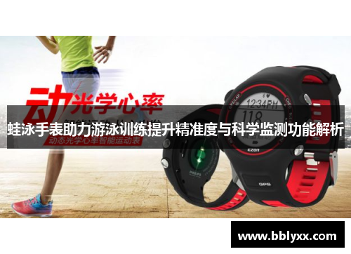 蛙泳手表助力游泳训练提升精准度与科学监测功能解析